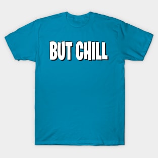 But chill T-Shirt